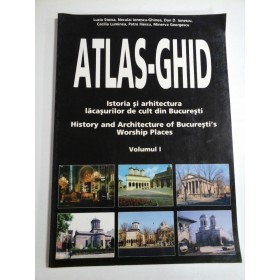 ATLAS-GHID -ISTORIA SI ARHITECTURA LACASURILOR DE CULT DIN BUCURESTI - vol.1